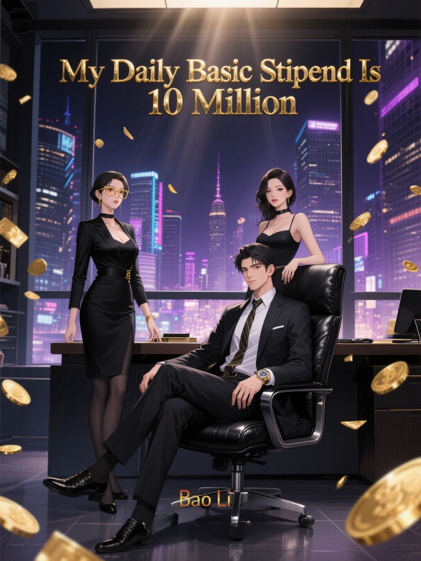 My Daily Basic Stipend Is 10 Million